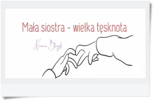 MAŁA SIOSTRA - WIELKA TĘSKNOTA 5 Mała siostra - wielka tęsknota